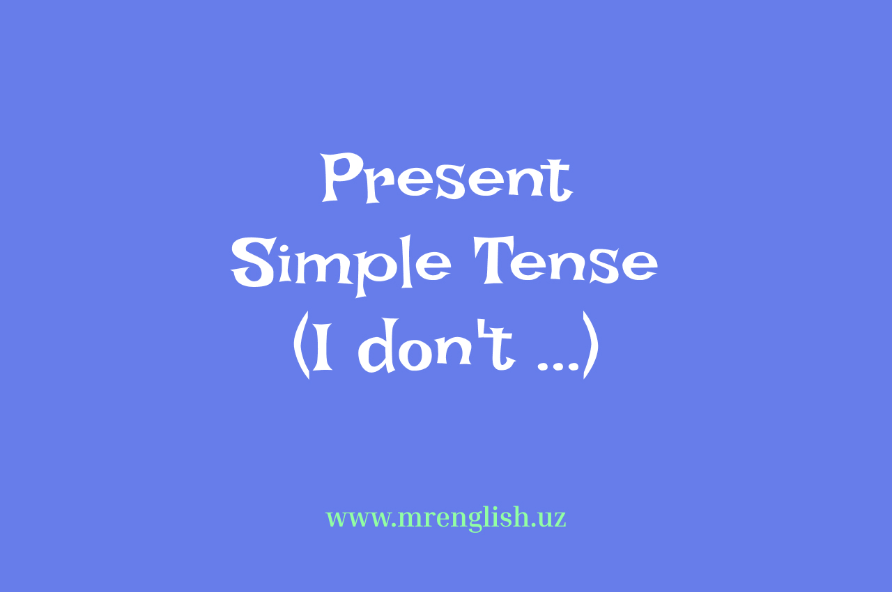 Present Simple Tense: Inkor gaplar tuzish (I don&#039;t ...)